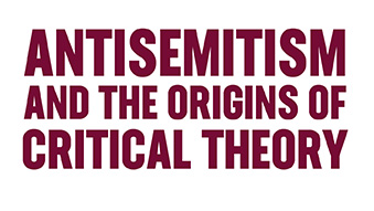 Antisemitism and the Origins of Critical Theory