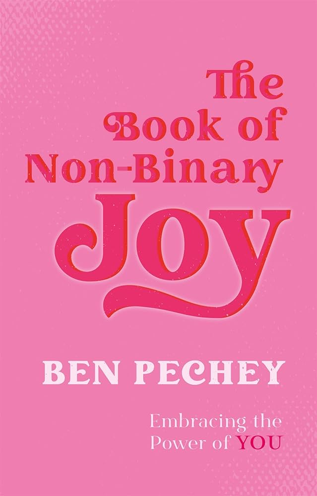the book of non binary joy. embracing the power of you. by ben pechey
