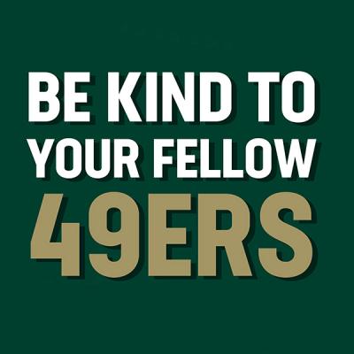 Be kind to your fellow 49ers