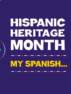 Hispanic Heritage Month. My Spanish...