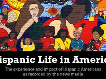 A graphic that reads Hispanic Life in America the experience and impact of Hispanic Americans as recorded by the news media.